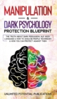 Manipulation & Dark Psychology Blueprint : The Truth About Dark Persuasion, NLP, Body Language & How To Analyze People Techniques & How You Can Protect Against Them - Book