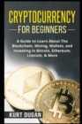 Cryptocurrency for Beginners : A Guide to Learn About The Blockchain, Mining, Wallets, and Investing in Bitcoin, Ethereum, Litecoin, & More - Book
