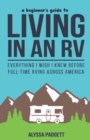 A Beginner's Guide to Living in an RV : Everything I Wish I Knew Before Full-Time RVing Across America - Book