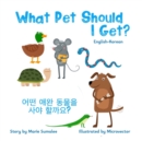 What pet should I get? &#50612;&#46500; &#50528;&#50756; &#46041;&#47932;&#51012; &#49324;&#50556; &#54624;&#44620;&#50836;? : Dual Language Edition English-Korean - Book