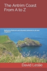 The Antrim Coast From A to Z : Belfast to Portrush and all points between in 26 wee chapters! - Book