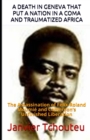 A Death in Geneva That Put a Nation in a Coma and Traumatized Africa : The Assassination of Felix-Roland Moumie and Cameroon's Unfinished Liberation - Book