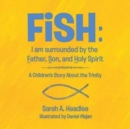 Fish : I Am Surrounded by the Father, Son, and Holy Spirit: A Children's Story about the Trinity - Book