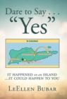 Dare to Say . . . "Yes" : It Happened on an Island - Book