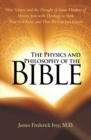 The Physics and Philosophy of the Bible : How Science and the Thought of Great Thinkers of History Join with Theology to Show That God Exists and That We Can Live Forever - eBook