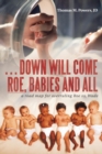 . . . Down Will Come Roe, Babies and All : A Road Map for Overruling Roe vs. Wade - Book