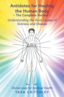 Antidotes for Healing the Human Body the Complete Version : Understanding the Root Causes of Sickness and Disease - eBook