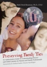 Preserving Family Ties : An Authoritative Guide to Understanding Divorce and Child Custody, for Parents and Family Professionals - Book