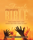 The Female Prophets of the Bible : Who Were They, and What Did They Have to Say? - eBook