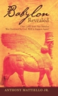 Babylon Revealed : Over 2,600 Years Ago Babylon Was Destroyed by God. Will It Happen Again? - Book