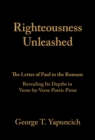 Righteousness Unleashed : The Letter of Paul to the Romans Revealing Its Depths in Verse-By-Verse Poetic Prose - eBook