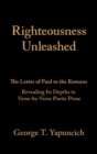 Righteousness Unleashed : The Letter of Paul to the Romans Revealing Its Depths in Verse-By-Verse Poetic Prose - Book