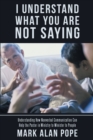 I Understand What You Are Not Saying : Understanding How Nonverbal Communication Can Help the Pastor in Ministry to Minister to People - Book