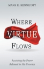 Where Virtue Flows : Receiving the Power Released in His Presence - Book