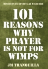 101 Reasons Why Prayer Is Not for Wimps : Missions in Spiritual Warfare - Book