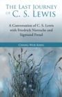 The Last Journey of C. S. Lewis : A Conversation of C. S. Lewis with Friedrich Nietzsche and Sigmund Freud - Book