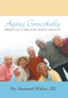 Aging Gracefully : Spiritual Care for Aging Adults - Book