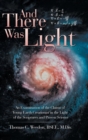 And There Was Light : An Examination of the Claims of Young Earth Creationist in the Light of the Scriptures and Proven Science - Book