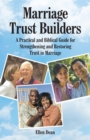Marriage Trust Builders : A Practical and Biblical Guide for Strengthening and Restoring Trust in Marriage - Book