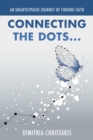 Connecting the Dots . . . : An Unanticipated Journey of Finding Faith - Book
