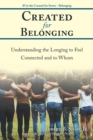 Created for Belonging : Understanding the Longing to Feel Connected and to Whom - Book