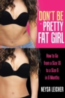 Don't Be a Pretty Fat Girl : How to Go from a Size 16 to a Size 6 in 6 Months - Book