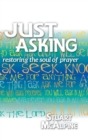 Just Asking : Restoring the Soul of Prayer - Book