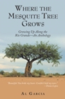 Where the Mesquite Tree Grows : Growing up Along the Rio Grande - an Anthology - eBook