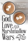 God, Love, and Marshmallow Wars : 365 Daily Challenges to Grow Your Marriage - Book