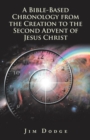 A Bible-Based Chronology from the Creation to the Second Advent of Jesus Christ - Book