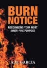 Burn Notice : Recognizing Your Most Inner-Fire Purpose - Book