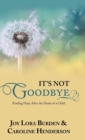 It's Not Goodbye : Finding Hope After the Death of a Child - Book