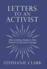 Letters to an Activist : Discovering Hope in the Pursuit of Social Change - Book