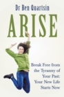 Arise : Break Free from the Tyranny of Your Past: Your New Life Starts Now - Book