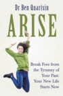 Arise : Break Free from the Tyranny of Your Past: Your New Life Starts Now - eBook