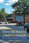 I Never Did Much but I Had Fun Doing It : The Funny Side of Growing up in a Small Town - Book