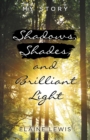 Shadows, Shades, and Brilliant Light : My Story - Book