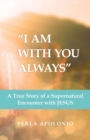 "I Am with You Always" : A True Story of a Supernatural Encounter with Jesus - Book