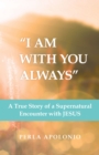 "I Am with You Always" : A True Story of a Supernatural Encounter with Jesus - eBook