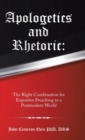 Apologetics and Rhetoric : The Right Combination for Expositor Preaching to a Postmodern World - Book