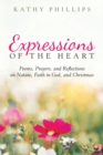 Expressions of the Heart : Poems, Prayers, and Reflections on Nature, Faith in God, and Christmas - Book