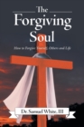 The Forgiving Soul : How to Forgive Yourself, Others and Life - Book