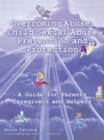 Overcoming Abuse: Child Sexual Abuse Prevention and Protection : A Guide for Parents Caregivers and Helpers - eBook