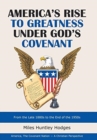 America's Rise to Greatness Under God's Covenant : From the Late 1880S to the End of the 1950S - Book