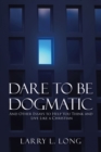 Dare to Be Dogmatic : And Other Essays to Help You Think and Live Like a Christian - eBook