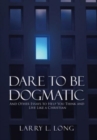 Dare to Be Dogmatic : And Other Essays to Help You Think and Live Like a Christian - Book