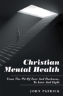 Christian Mental Health : From the Pit of Fear and Darkness, to Love and Light - eBook