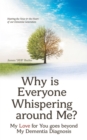 Why Is Everyone Whispering Around Me? : My Love for You Goes Beyond  My Dementia Diagnosis - eBook