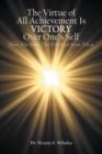 The Virtue of All Achievement Is Victory over One's Self : Those Who Know This Will Never Know Defeat - eBook