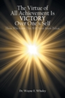 The Virtue of All Achievement Is Victory over One's Self : Those Who Know This Will Never Know Defeat - Book